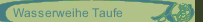 Wasserweihe Taufe